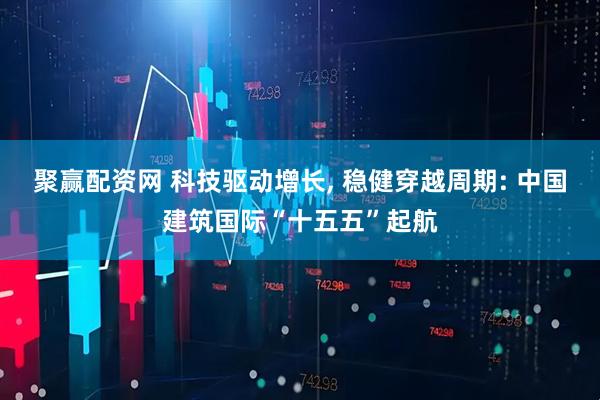 聚赢配资网 科技驱动增长, 稳健穿越周期: 中国建筑国际“十五五”起航
